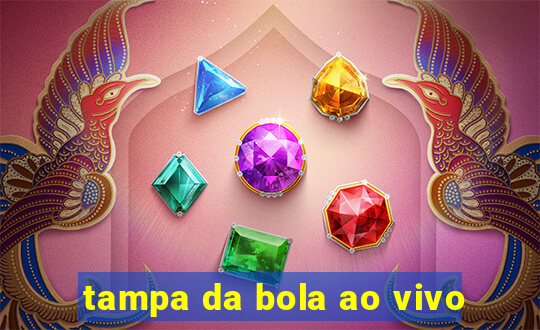 tampa da bola ao vivo